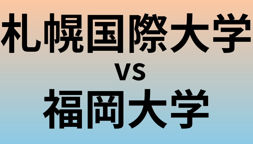 札幌国際大学と福岡大学 のどちらが良い大学?