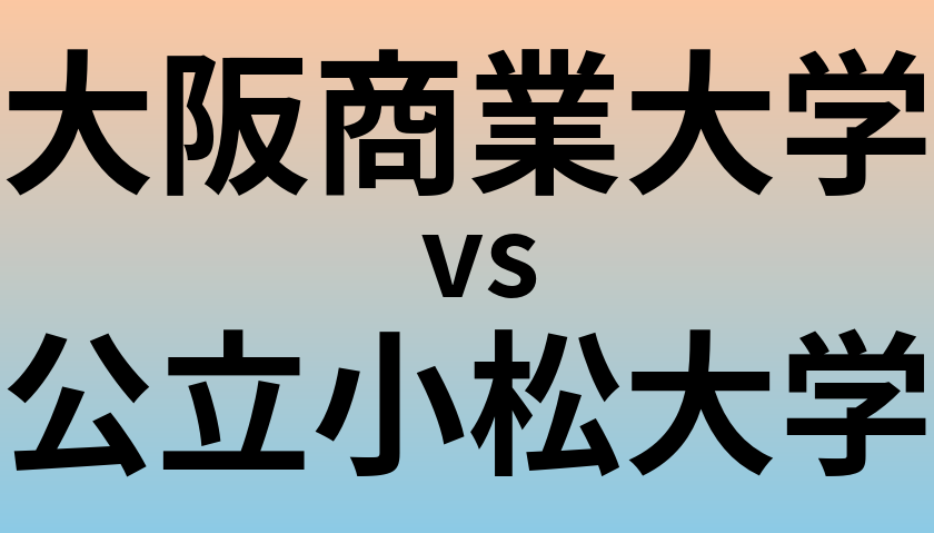 大阪商業大学と公立小松大学 のどちらが良い大学?