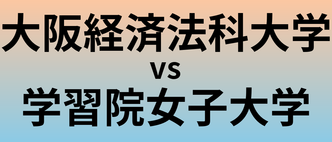大阪経済法科大学と学習院女子大学 のどちらが良い大学?