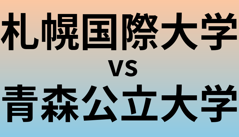 札幌国際大学と青森公立大学 のどちらが良い大学?