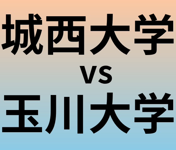城西大学と玉川大学 のどちらが良い大学?