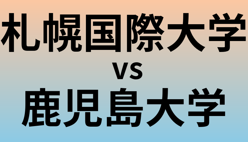 札幌国際大学と鹿児島大学 のどちらが良い大学?
