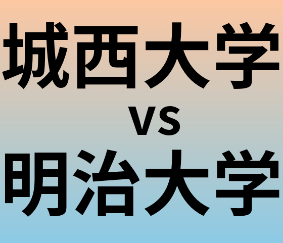 城西大学と明治大学 のどちらが良い大学?