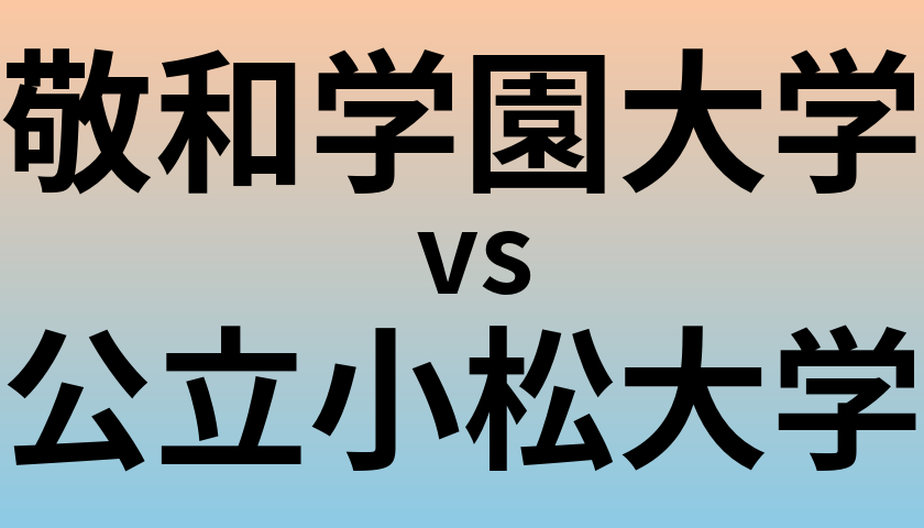 敬和学園大学と公立小松大学 のどちらが良い大学?