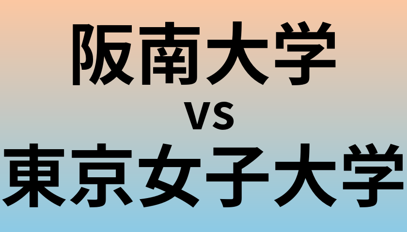 阪南大学と東京女子大学 のどちらが良い大学?