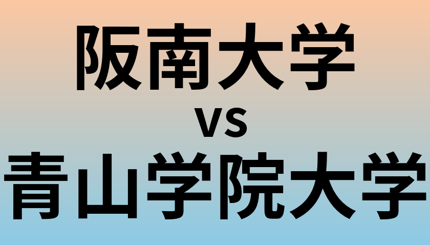 阪南大学と青山学院大学 のどちらが良い大学?