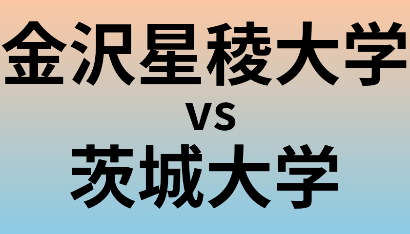 金沢星稜大学と茨城大学 のどちらが良い大学?