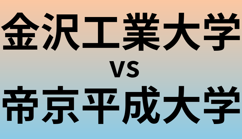 金沢工業大学と帝京平成大学 のどちらが良い大学?