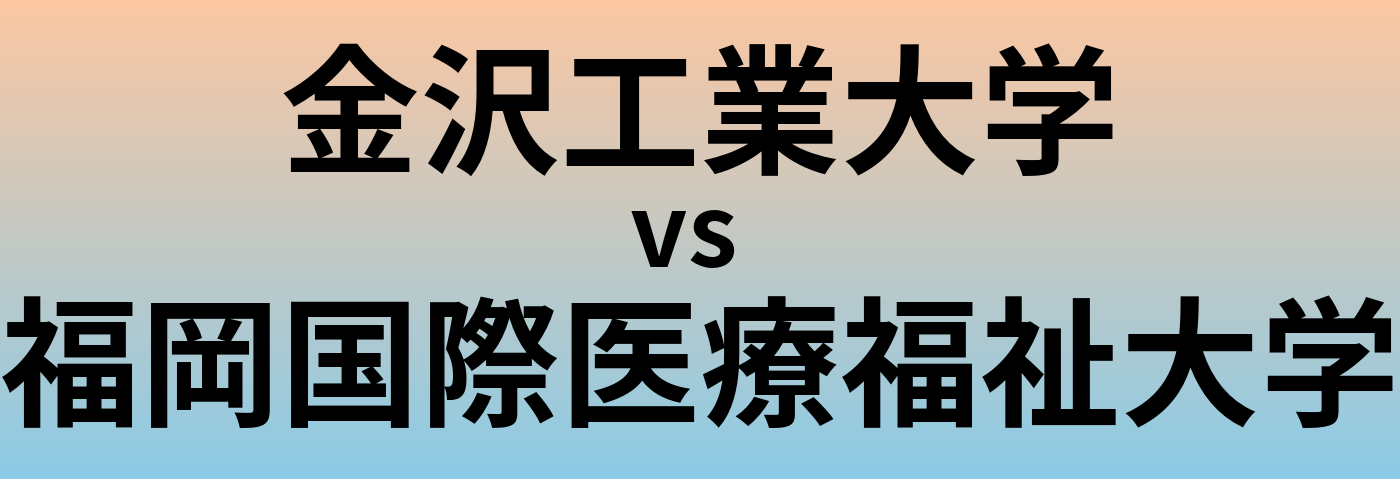 金沢工業大学と福岡国際医療福祉大学 のどちらが良い大学?