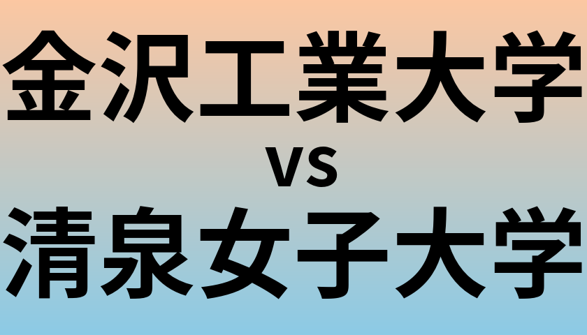 金沢工業大学と清泉女子大学 のどちらが良い大学?