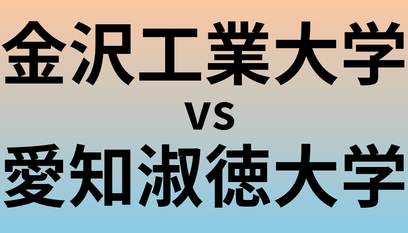 金沢工業大学と愛知淑徳大学 のどちらが良い大学?