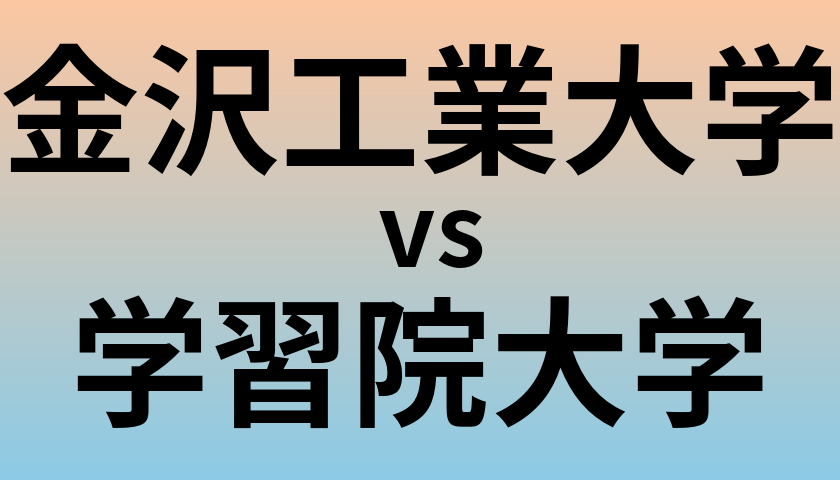 金沢工業大学と学習院大学 のどちらが良い大学?