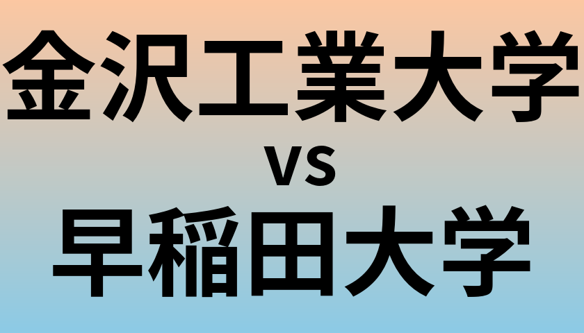 金沢工業大学と早稲田大学 のどちらが良い大学?