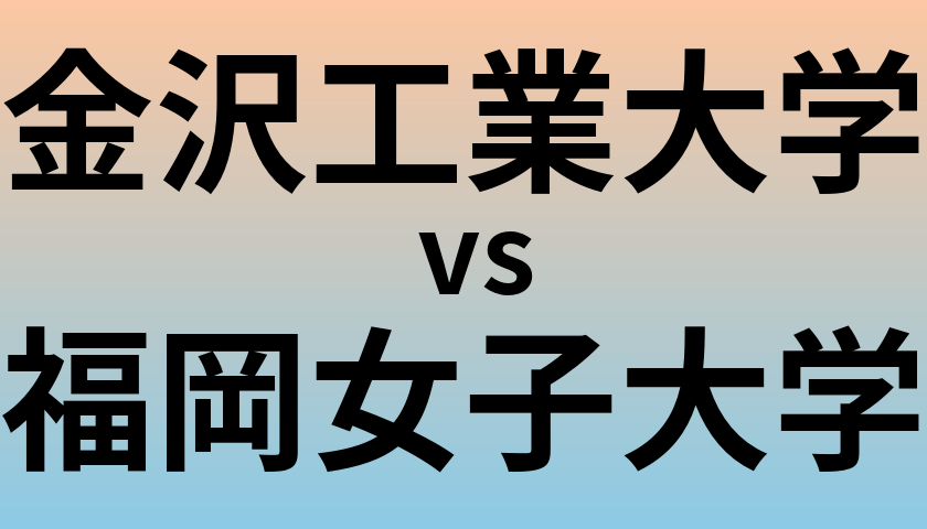 金沢工業大学と福岡女子大学 のどちらが良い大学?
