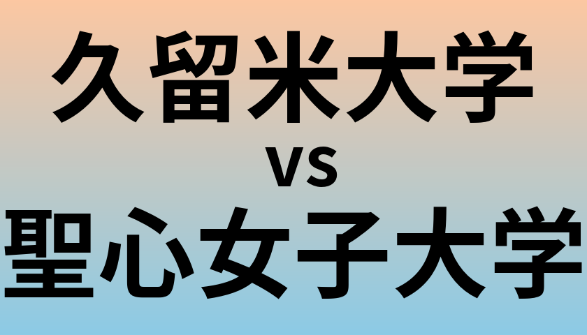 久留米大学と聖心女子大学 のどちらが良い大学?