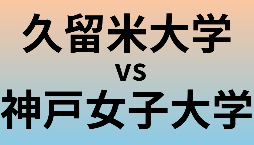 久留米大学と神戸女子大学 のどちらが良い大学?
