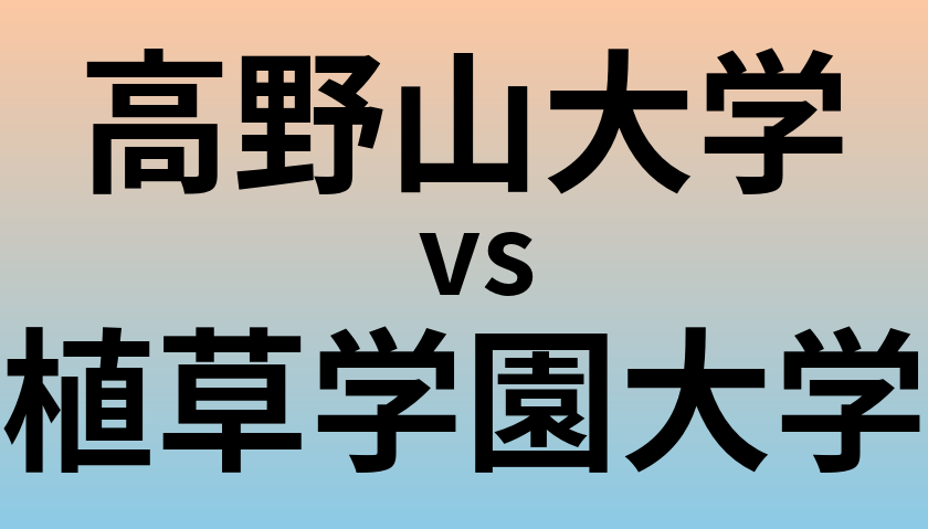 高野山大学と植草学園大学 のどちらが良い大学?