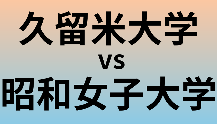 久留米大学と昭和女子大学 のどちらが良い大学?