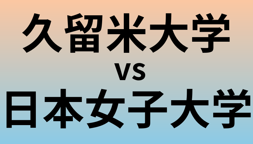 久留米大学と日本女子大学 のどちらが良い大学?