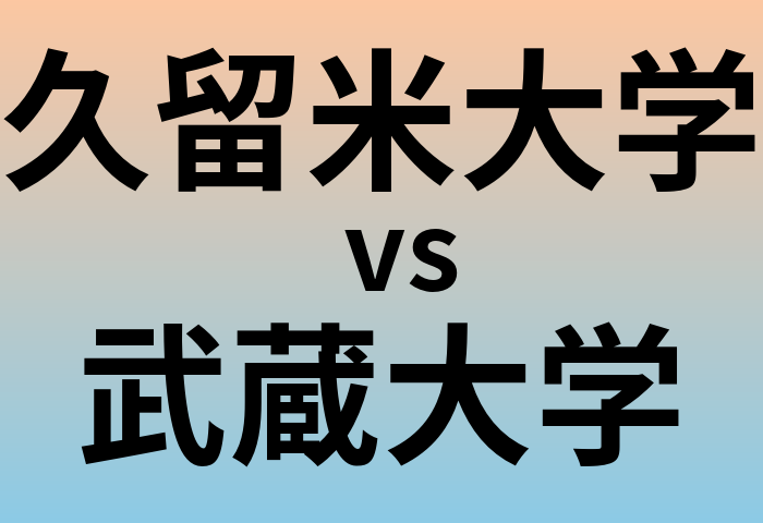久留米大学と武蔵大学 のどちらが良い大学?