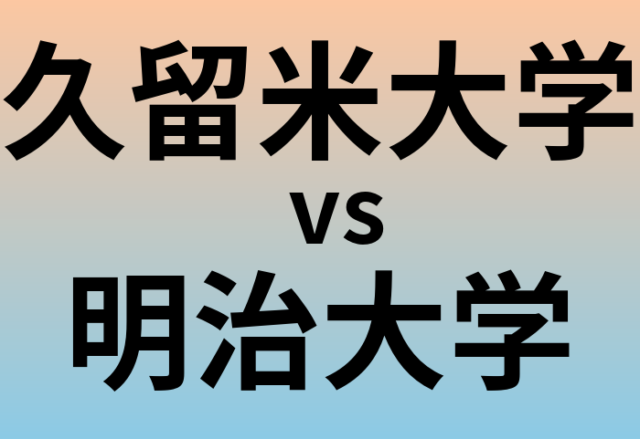 久留米大学と明治大学 のどちらが良い大学?