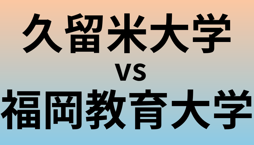 久留米大学と福岡教育大学 のどちらが良い大学?