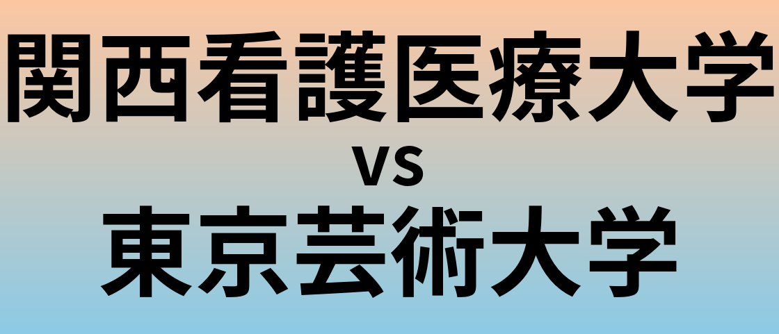 関西看護医療大学と東京芸術大学 のどちらが良い大学?
