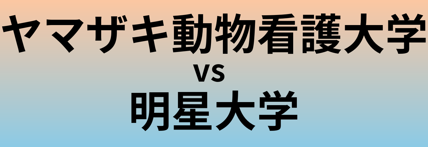 ヤマザキ動物看護大学と明星大学 のどちらが良い大学?