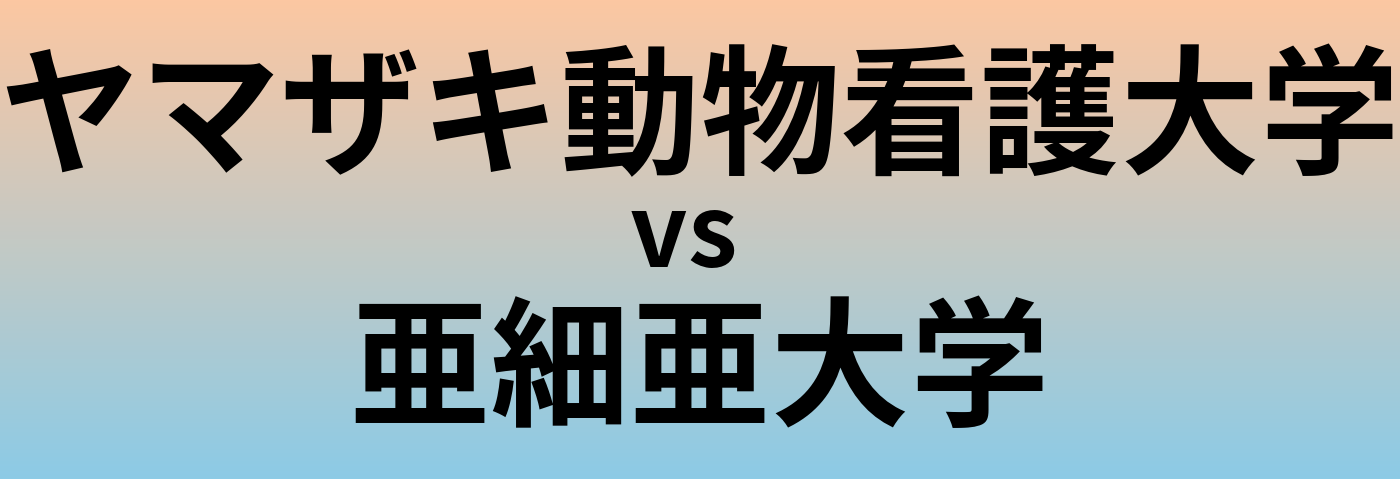 ヤマザキ動物看護大学と亜細亜大学 のどちらが良い大学?