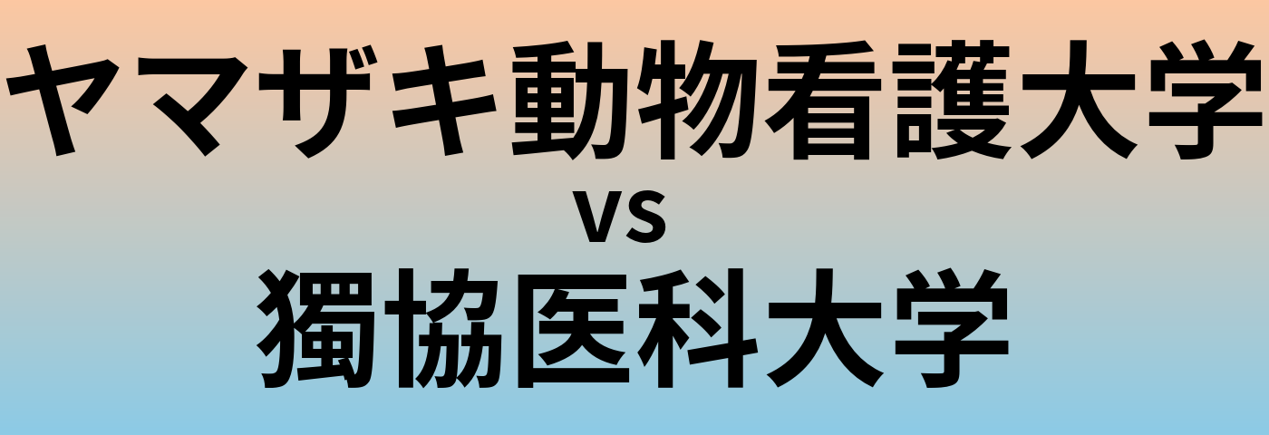 ヤマザキ動物看護大学と獨協医科大学 のどちらが良い大学?