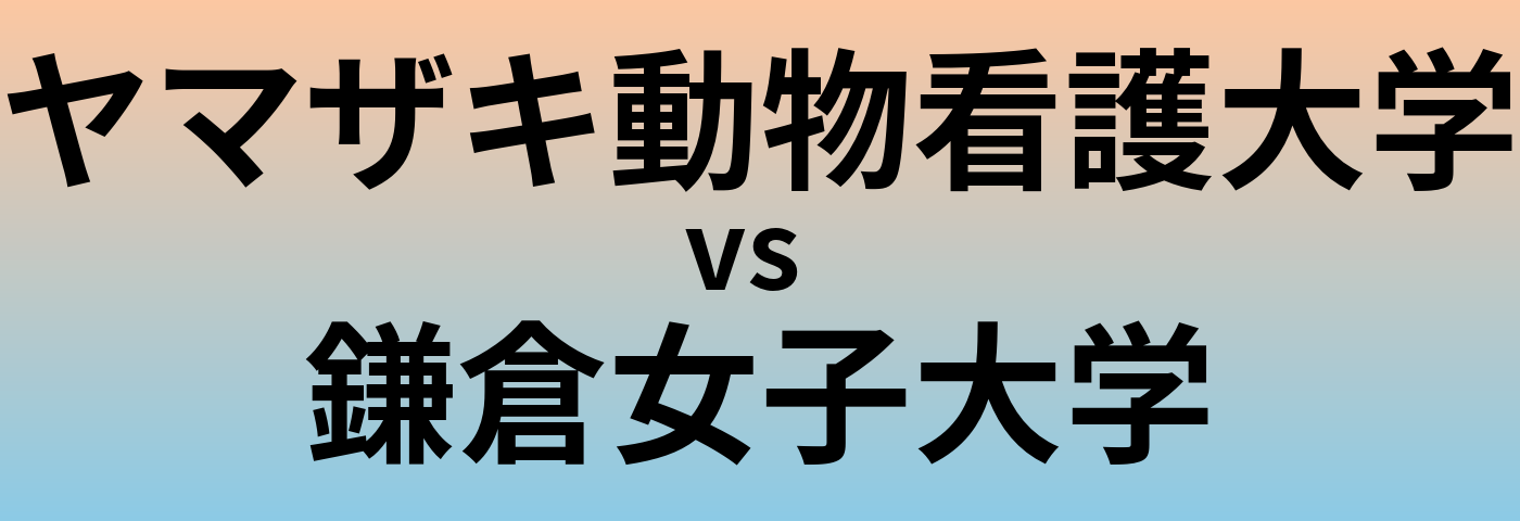 ヤマザキ動物看護大学と鎌倉女子大学 のどちらが良い大学?