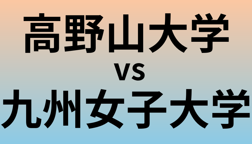 高野山大学と九州女子大学 のどちらが良い大学?