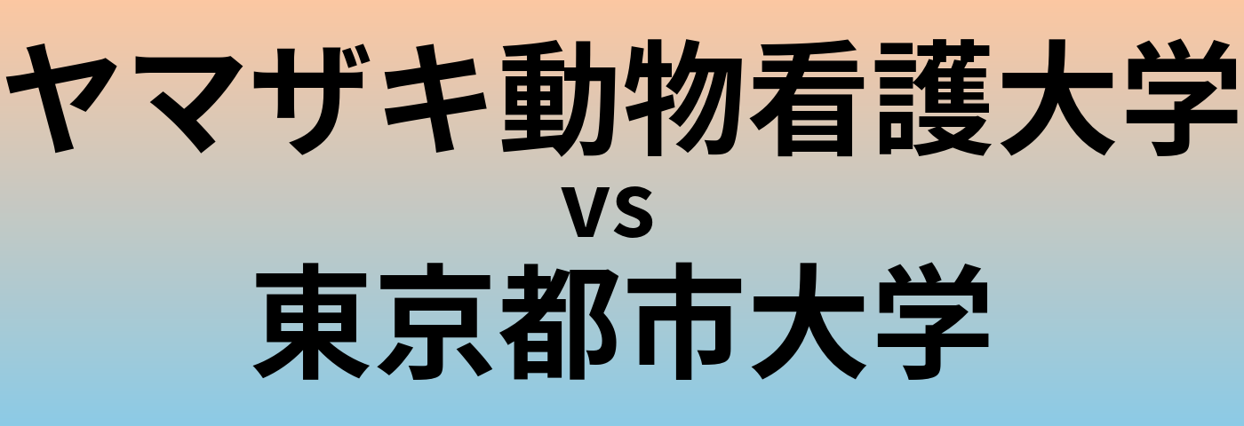 ヤマザキ動物看護大学と東京都市大学 のどちらが良い大学?
