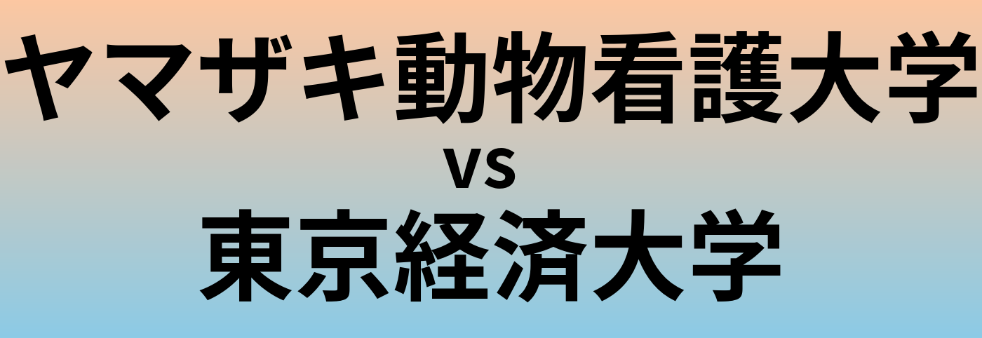 ヤマザキ動物看護大学と東京経済大学 のどちらが良い大学?