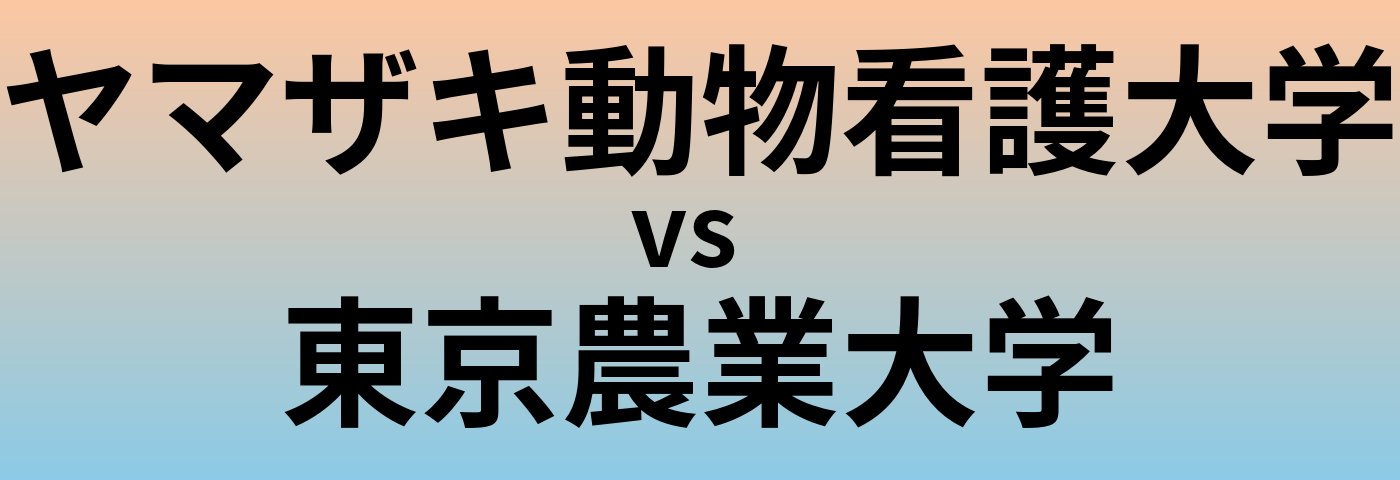 ヤマザキ動物看護大学と東京農業大学 のどちらが良い大学?