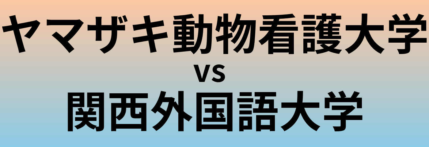ヤマザキ動物看護大学と関西外国語大学 のどちらが良い大学?