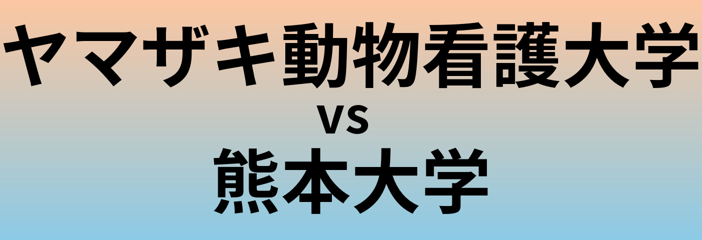 ヤマザキ動物看護大学と熊本大学 のどちらが良い大学?