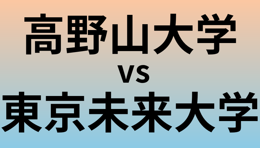 高野山大学と東京未来大学 のどちらが良い大学?