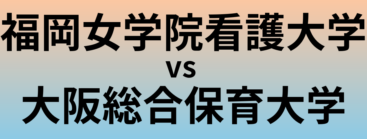 福岡女学院看護大学と大阪総合保育大学 のどちらが良い大学?