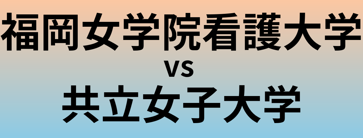 福岡女学院看護大学と共立女子大学 のどちらが良い大学?