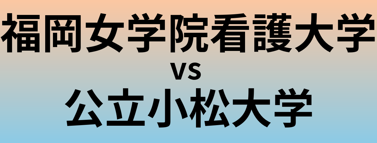 福岡女学院看護大学と公立小松大学 のどちらが良い大学?