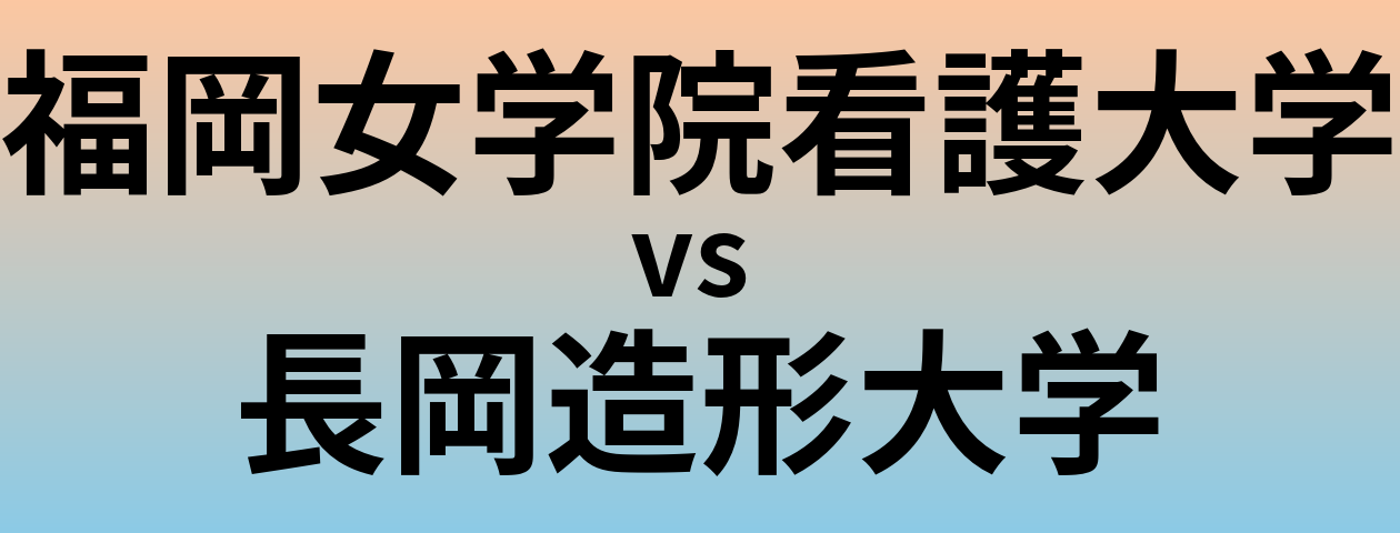 福岡女学院看護大学と長岡造形大学 のどちらが良い大学?