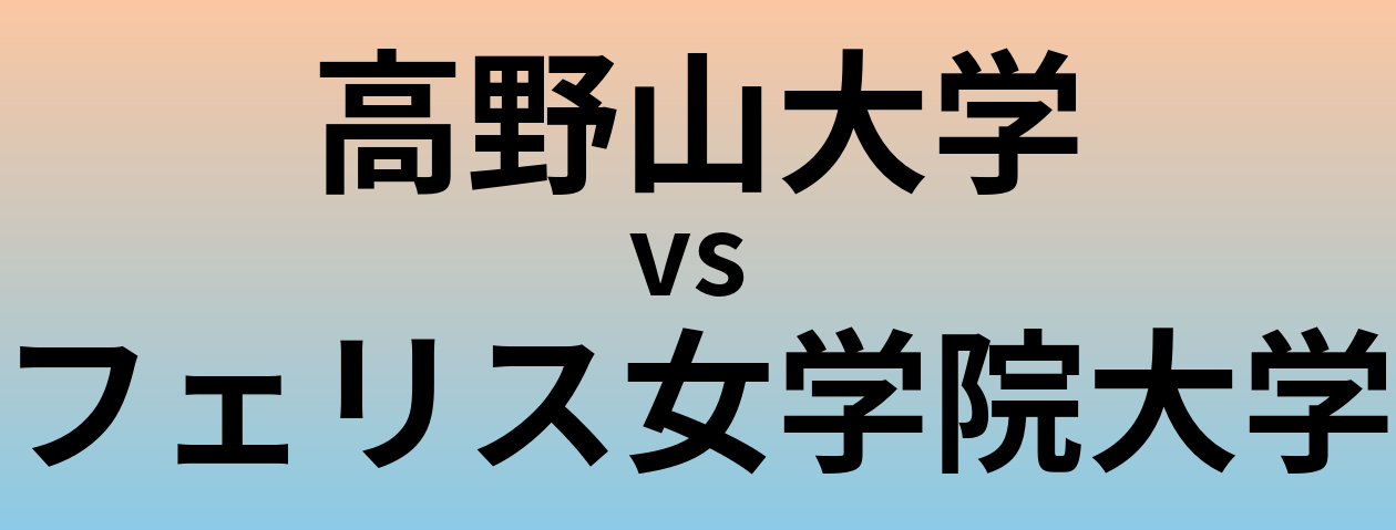 高野山大学とフェリス女学院大学 のどちらが良い大学?