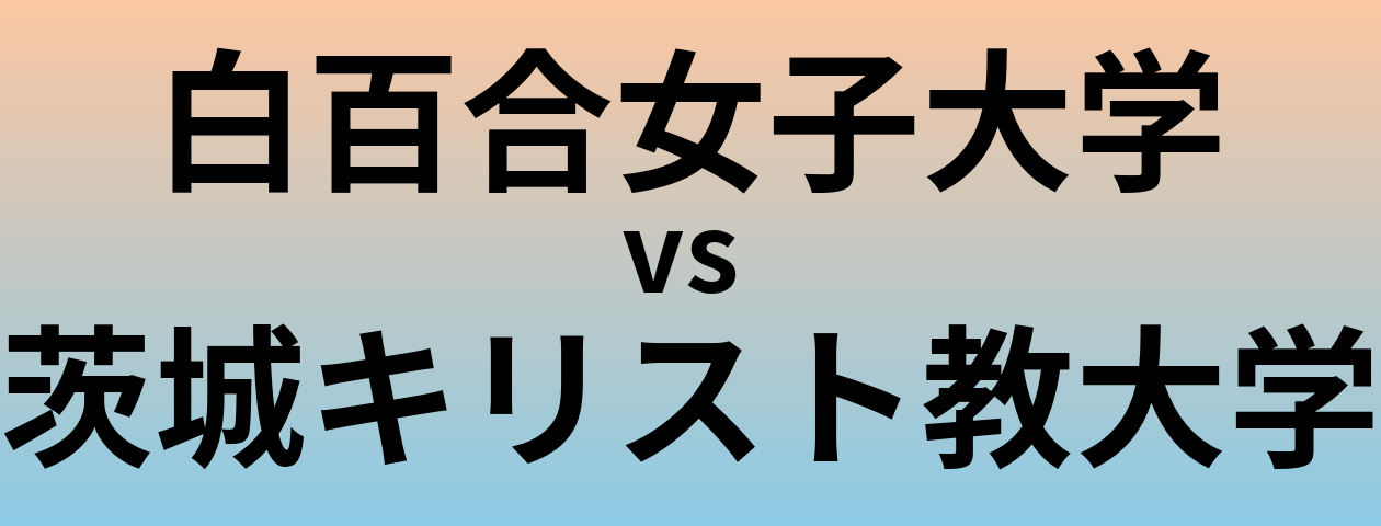 白百合女子大学と茨城キリスト教大学 のどちらが良い大学?