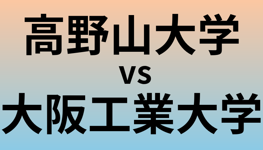高野山大学と大阪工業大学 のどちらが良い大学?