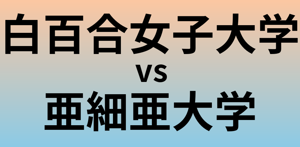 白百合女子大学と亜細亜大学 のどちらが良い大学?