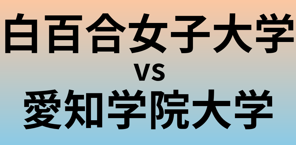 白百合女子大学と愛知学院大学 のどちらが良い大学?