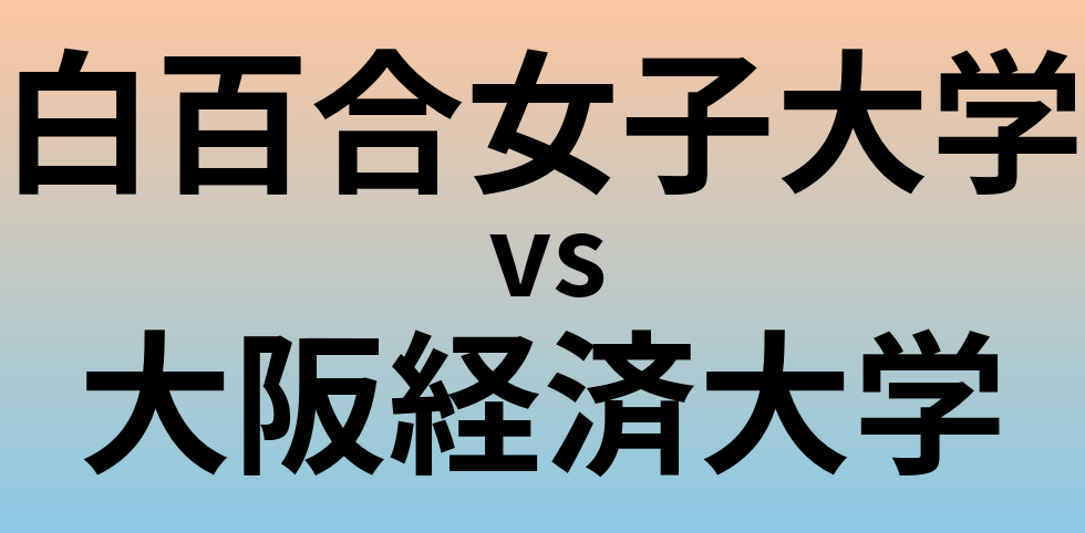 白百合女子大学と大阪経済大学 のどちらが良い大学?