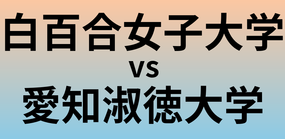 白百合女子大学と愛知淑徳大学 のどちらが良い大学?