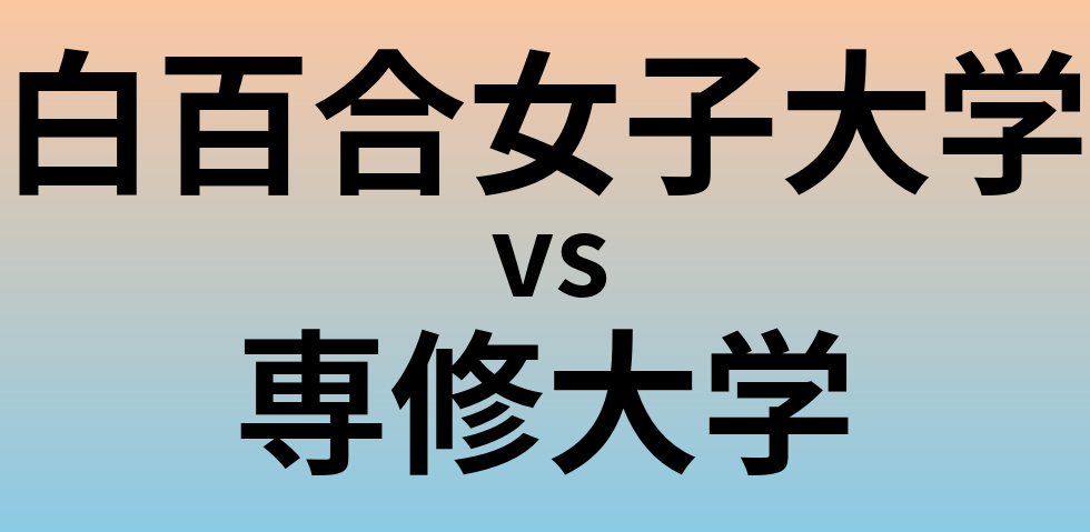 白百合女子大学と専修大学 のどちらが良い大学?